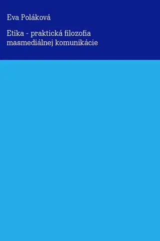 Marketing, reklama, žurnalistika Etika - praktická filozofia masmediálnej komunikácie - Eva Poláková