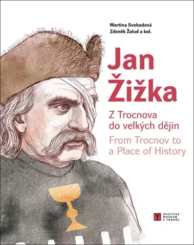História Jan Žižka: Z Trocnova do velkých dějin - Martina Svobodová,Zdeněk Žalud