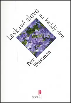 Citáty, výroky, aforizmy, príslovia, porekadlá Laskavé slovo na každý den - Petr Weissman