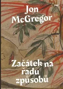 Svetová beletria Začátek na řadu způsobů - Jon McGregor