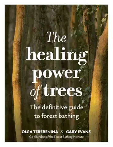 Ezoterika The Healing Power of Trees - Gary Evans,The Forest Bathing Institute,Olga Terebenina