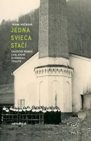 Skutočné príbehy Jedna svieca stačí. Skutočný príbeh žien, ktoré vzdorovali totalite - Ivana Hečková