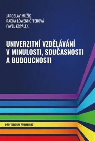 Pedagogika, vzdelávanie, vyučovanie Univerzitní vzdělávání v minulosti, současnosti a budoucnosti - Kolektív autorov