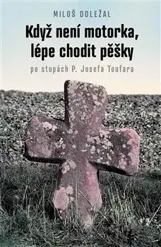 Cestopisy Když není motorka, lépe chodit pěšky - Miloš Doležal