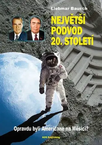 Moderné dejiny Největší podvod 20. století - Opravdu byli Američané na Měsíci? - Liebmar Bausch