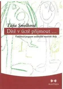 Pedagogika, vzdelávanie, vyučovanie Dítě v úctě přijmout - Táňa Smolková