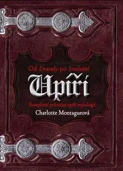 Bájky a povesti Upíři od Draculy ke Stmívání - Charlotte Montague