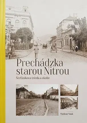 Encyklopédie, obrazové publikácie Prechádzka starou Nitrou - Štefánikova trieda a okolie - Vladimír Vnuk