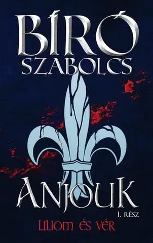 Historické romány Anjouk 1: Liliom és vér - Szabolcs Bíró