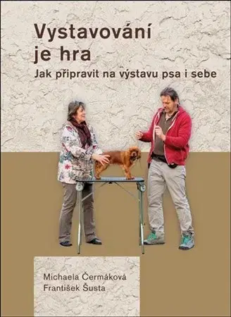 Psy, kynológia Vystavování je hra - Michaela Čermáková,František Šusta