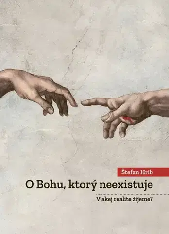 Fejtóny, rozhovory, reportáže O Bohu, ktorý neexistuje - V akej realite žijeme? - Štefan Hríb