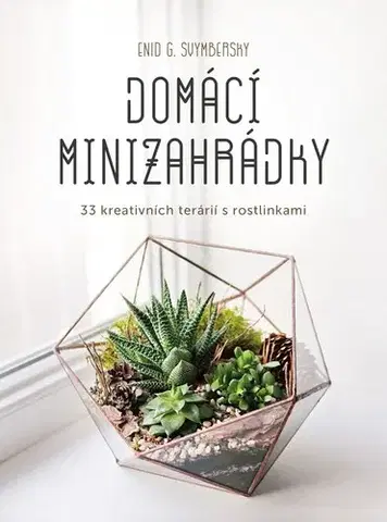 Izbové rastliny Domácí minizahrádky - Enid G. Svymbersky