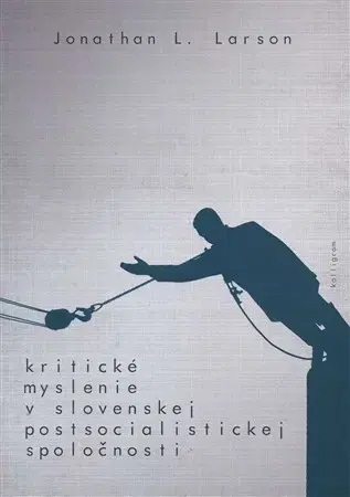 Sociológia, etnológia Kritické myslenie v slovenskej postsocialistickej spoločnosti - Jonathan L. Larson