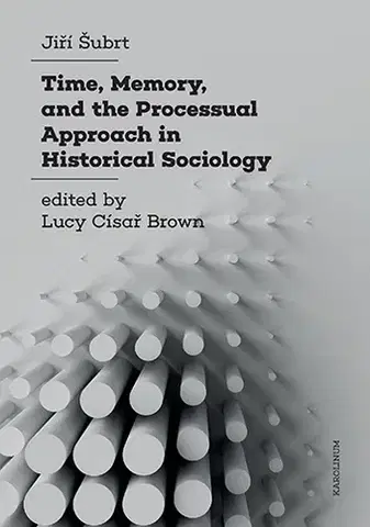 Sociológia, etnológia Time, Memory, and the Processual Approach in Historical Sociology - Jiří Šubrt