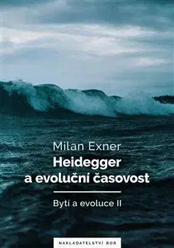 Filozofia Bytí a evoluce II.: Heidegger a evoluční časovost - Milan Exner