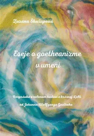 Dejiny, teória umenia Eseje o goetheanizme v umení - Zuzana Škařupová