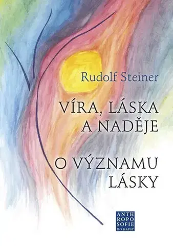 Náboženstvo - ostatné Víra, láska a naděje - O významu lásky - Rudolf Steiner