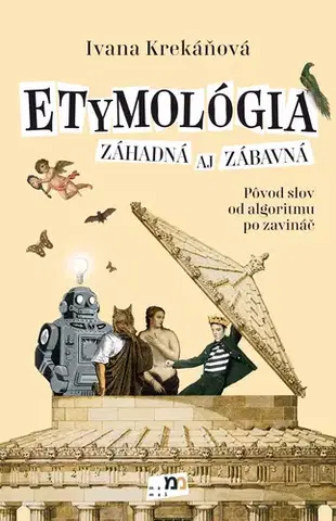 Literárna veda, jazykoveda Etymológia záhadná aj zábavná - Ivana Krekáňová