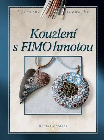Ručné práce - ostatné Kouzlení s FIMO hmotou - Monika Brýdová