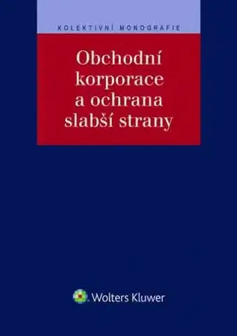 Obchodné právo Obchodní korporace a ochrana slabší strany - Kolektív autorov