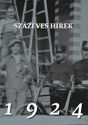 História - ostatné Százéves hírek. 1924 - Soós Anna (szerk.),Soós Gábor