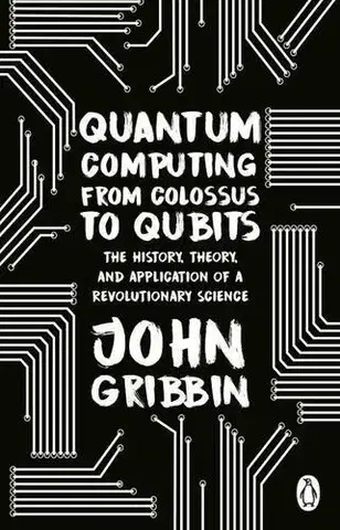 Astronómia, vesmír, fyzika Quantum Computing from Colossus to Qubits - John Gribbin