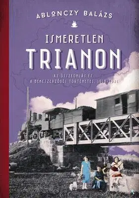 História - ostatné Ismeretlen Trianon - Balázs Ablonczy
