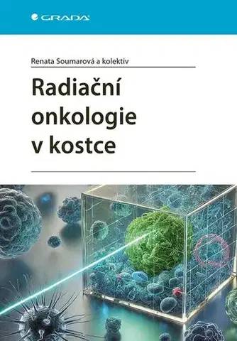 Onkológia Radiační onkologie v kostce - Renata Soumarová,Kolektív autorov