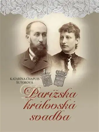 Slovenské a české dejiny Parížska kráľovská svadba - Katarína Chapuis Šutorová