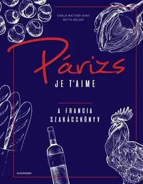 Kuchárky - ostatné Párizs Je t'aime - A francia szakácskönyv - Kolektív autorov