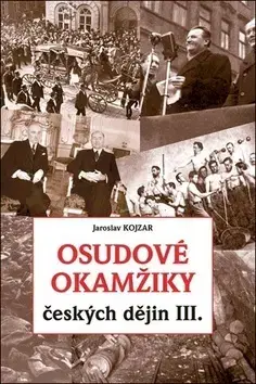 Slovenské a české dejiny Osudové okamžiky českých dějin III. - Jaroslav Kojzar