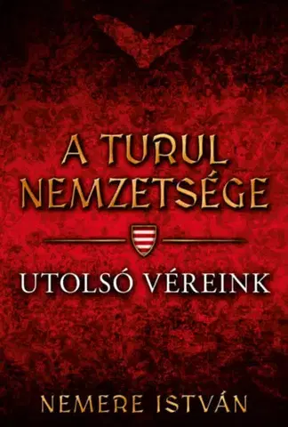 Historické romány A turul nemzetsége - Utolsó véreink - István Nemere