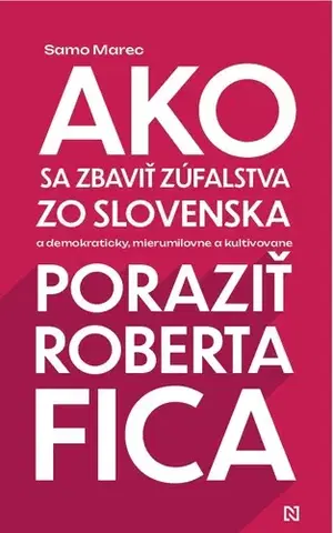 Politológia Ako sa zbaviť zúfalstva zo Slovenska a poraziť Roberta Fica - Samo Marec