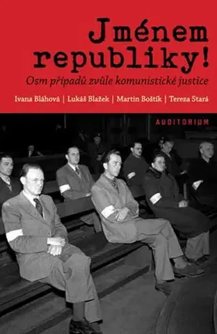 História - ostatné Jménem republiky! - Osm případů zvůle komunistické justice - Ivana Bláhová,Kolektív autorov