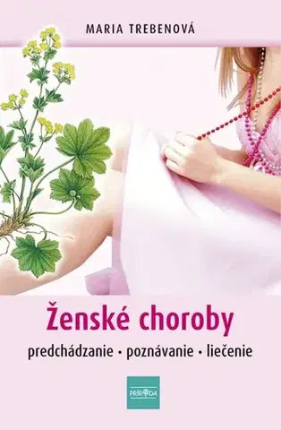 Zdravoveda, ochorenia, choroby Ženské choroby - Maria Treben,Henrieta Hatalová