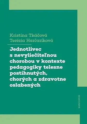 Pre vysoké školy Jednotlivec s nevyliečiteľnou chorobou v kontexte pedagogiky telesne postihnutých, chorých a zdravotne oslabených - Kristína Tkáčová,Terézia Harčaríková