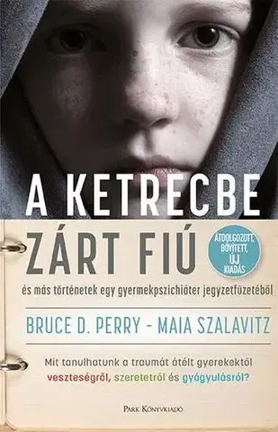 Psychológia, etika A ketrecbe zárt fiú - Bruce D. Perry,Maia Szalavitz