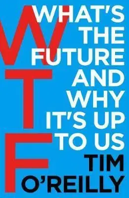 Ekonómia, Ekonomika WTF: Whats the Future and Why Its Up to Us - Tim O'Reilly