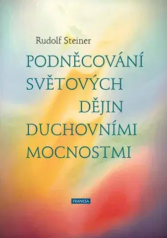 Ezoterika - ostatné Podněcování světových dějin duchovními mocnostmi - Rudolf Steiner
