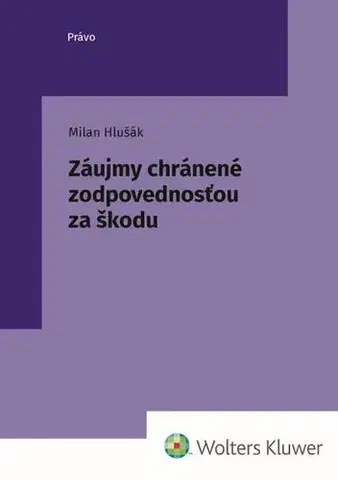 Právo - ostatné Záujmy chránené zodpovednosťou za škodu - Milan Hlušák