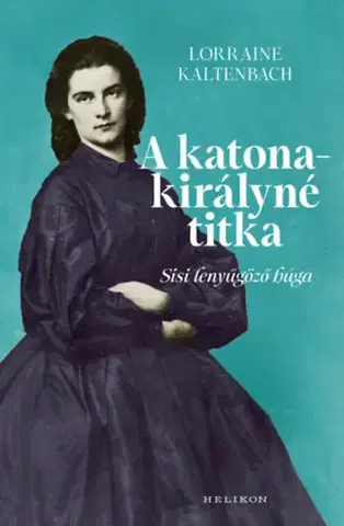 História A katonakirályné titka - Sisi lenyűgöző húga - Lorraine Kaltenbach
