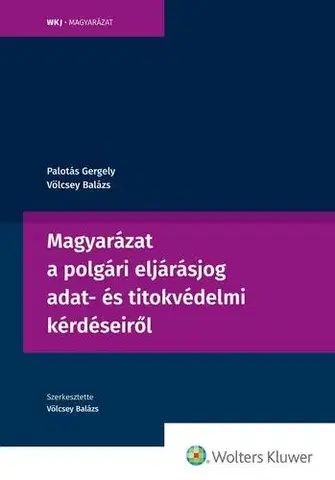 Právo - ostatné Magyarázat a polgári eljárásjog adat- és titokvédelmi kérdéseiről - dr. Palotás Gergely,dr. Völcsey Balázs