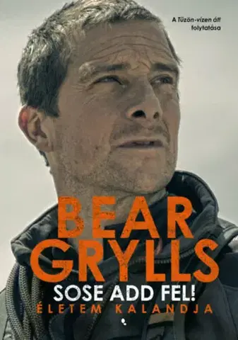 Skutočné príbehy Sose add fel! - Életem kalandja - Bear Grylls