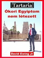 História - ostatné Tartaria - Ókori Egyiptom nem létezett - Ewing David