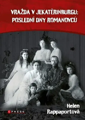 História Vražda v Jekatěrinburgu: Poslední dny Romanovců - Helen Rappaport,Jana Mešková