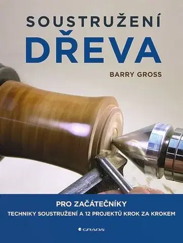 Remeslá, dielňa, drotárstvo, košíkárstvo,... Soustružení dřeva pro začátečníky - Barry Gross