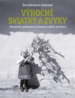 Ľudové tradície, zvyky, folklór Výročné sviatky a zvyky - Zora Mintalová-Zubercová
