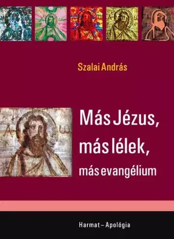 Kresťanstvo Más Jézus, más lélek, más evangélium - Szalai András