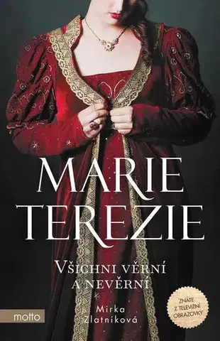 Biografie - ostatné Marie Terezie: Všichni věrní a nevěrní - Miroslava Zlatníková