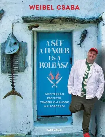 Národná kuchyňa - ostatné A Séf, a Tenger és a Kolbász - Csaba Weibel